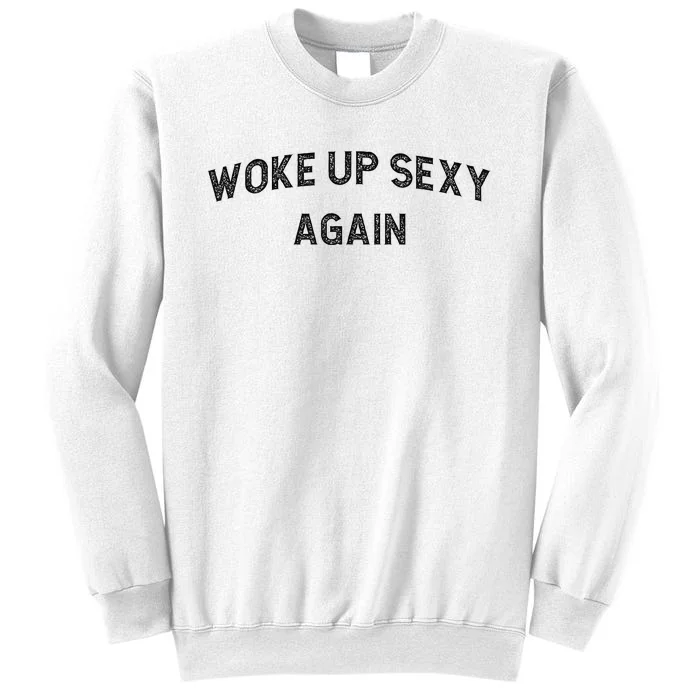 Woke Up Sexy Again Funny Humorous Saying Sweatshirt