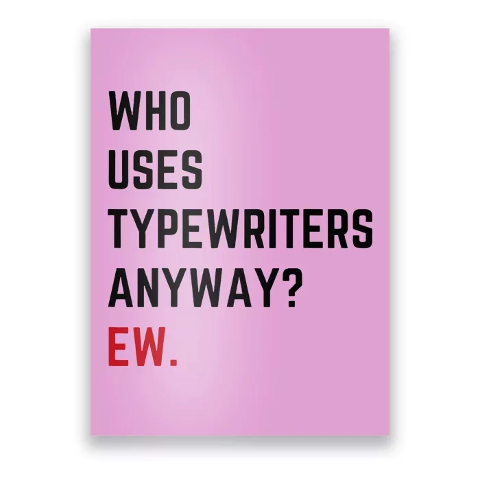 Who Uses Typewriters Anyway Ew Poster