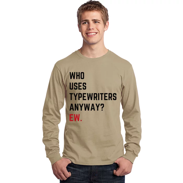 Who Uses Typewriters Anyway Ew Long Sleeve Shirt