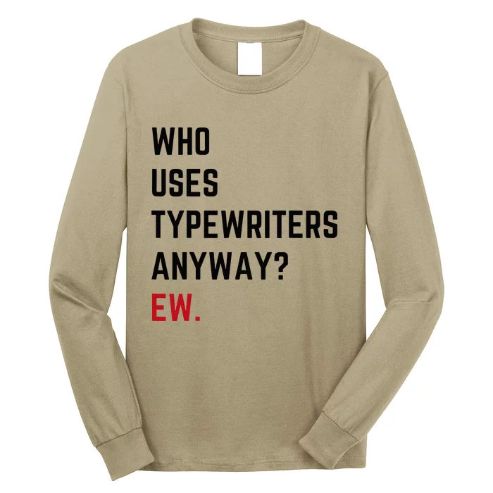 Who Uses Typewriters Anyway Ew Long Sleeve Shirt