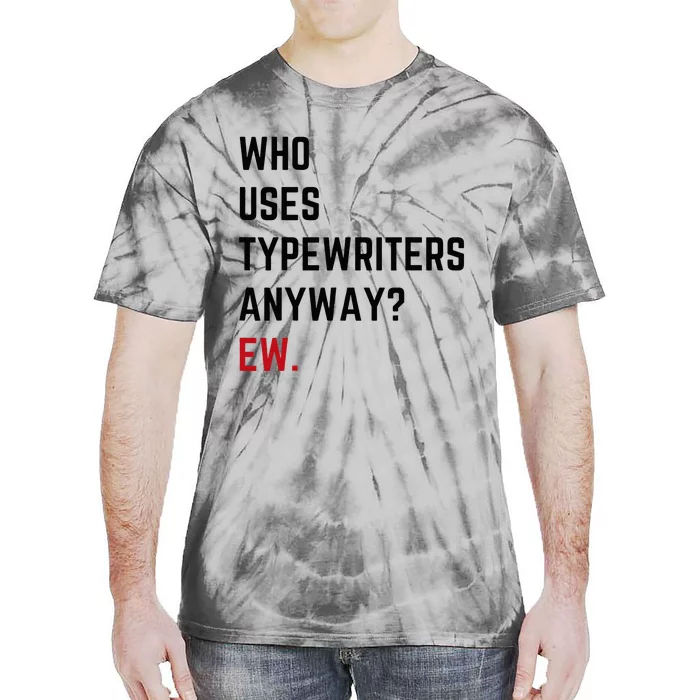 Who Uses Typewriters Anyway Ew Tie-Dye T-Shirt