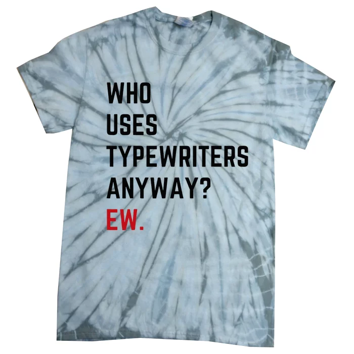 Who Uses Typewriters Anyway Ew Tie-Dye T-Shirt