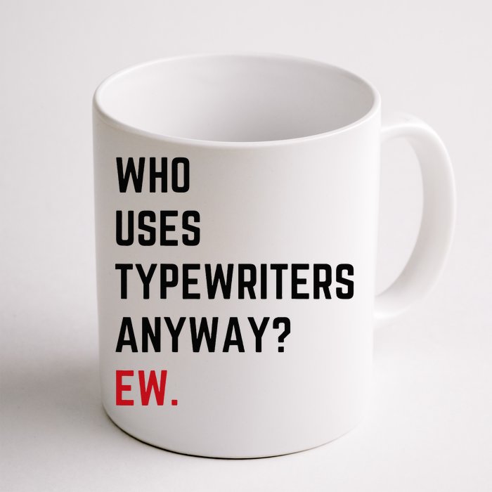 Who Uses Typewriters Anyway Ew Front & Back Coffee Mug