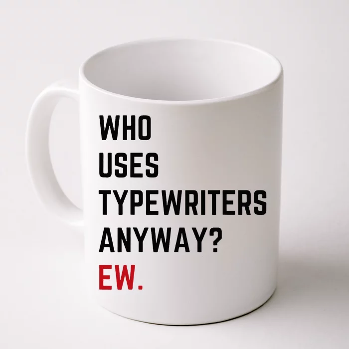 Who Uses Typewriters Anyway Ew Front & Back Coffee Mug