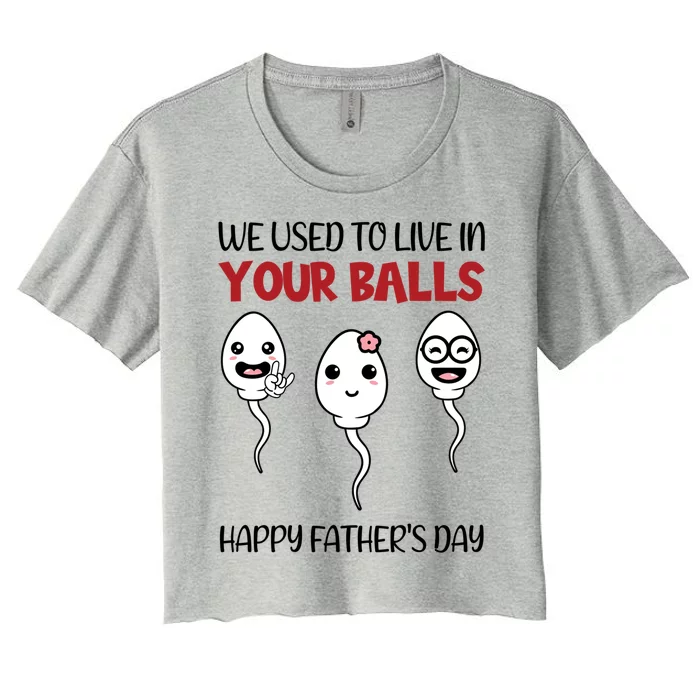 We Used To Live In Your Ball Happy Fathers Day Funny Gift Women's Crop Top Tee