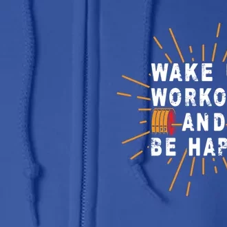 Wake Up Workout Be Happy Funny Gym Workout Gift Full Zip Hoodie