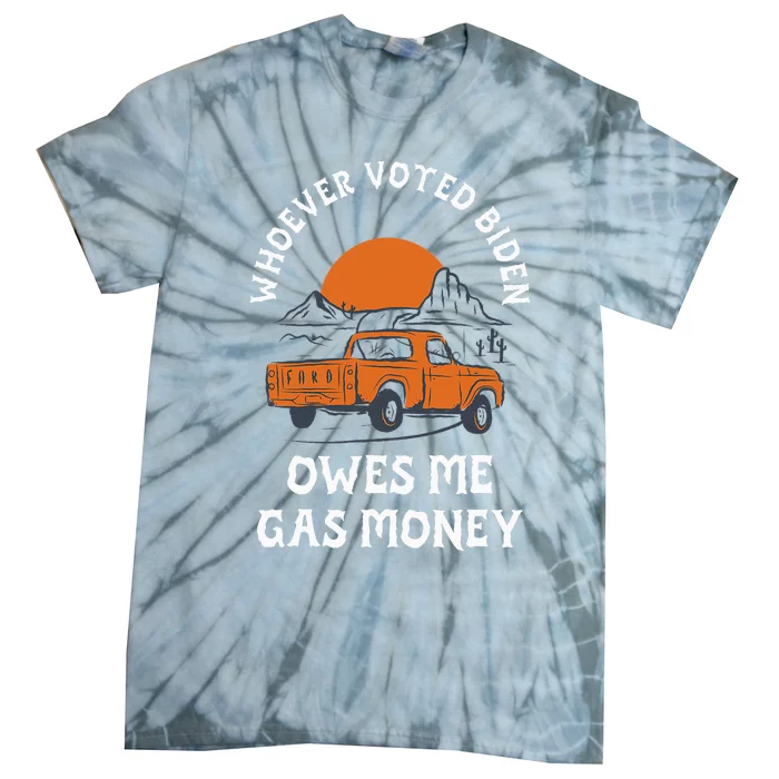 Whoever Voted Biden Owes Me Gas Money Tie-Dye T-Shirt