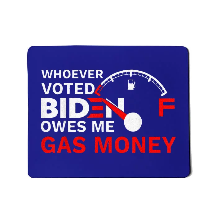 Whoever Voted Biden Owes Me Gas Money Funny Political Mousepad