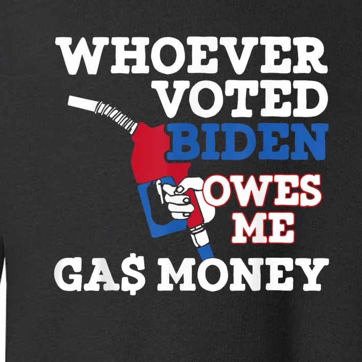 Whoever Voted Biden Owes Me Gas Money Toddler Sweatshirt