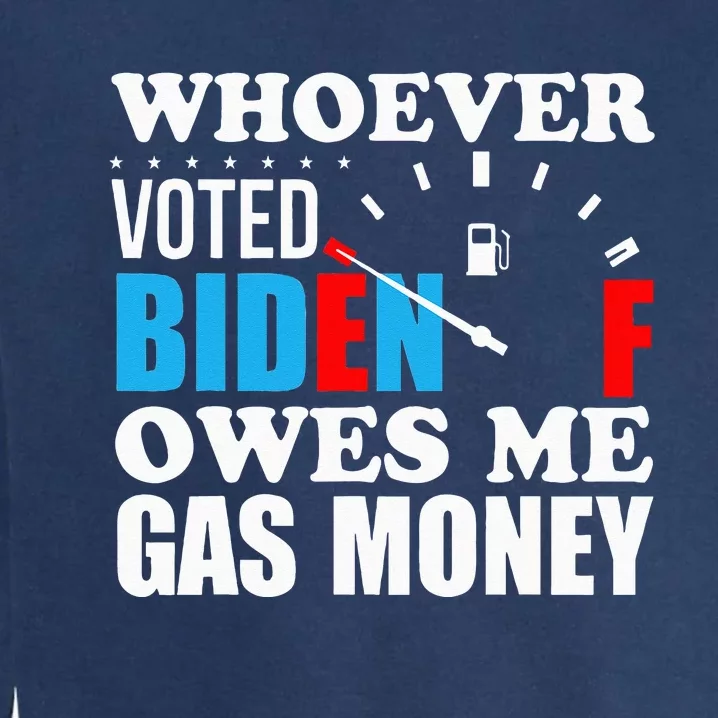 Whoever voted biden owes me gas money Garment-Dyed Sweatshirt