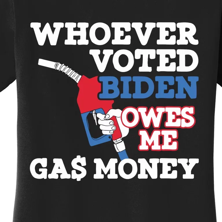 Whoever Voted Biden Owes Me Gas Money Women's T-Shirt