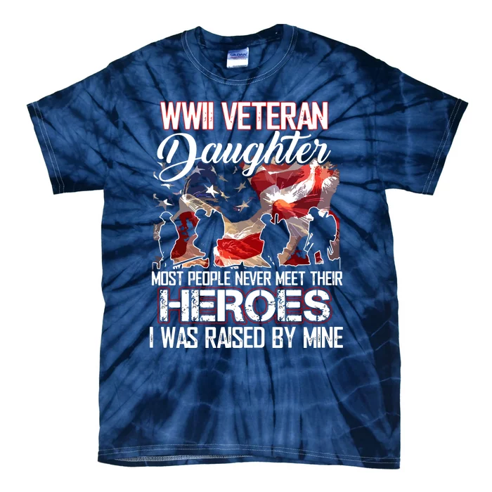 WWII Veteran Daughter Most People Never Meet Their Heroes Tie-Dye T-Shirt