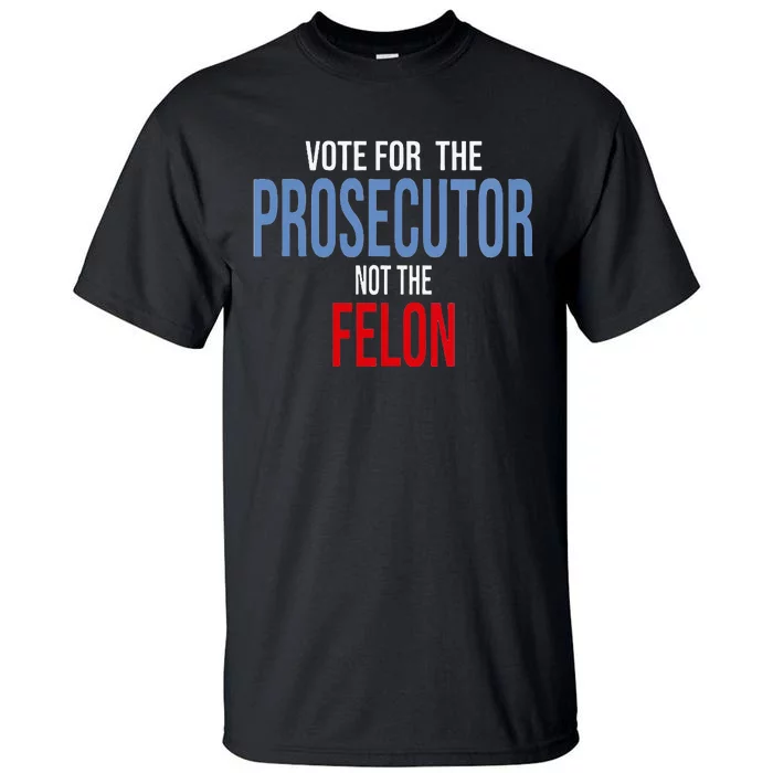 Wo Vote For The Prosecutor Not The Felon Tall T-Shirt