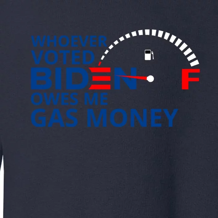 Whoever Voted For Biden Owes Me Gas Money Toddler Sweatshirt