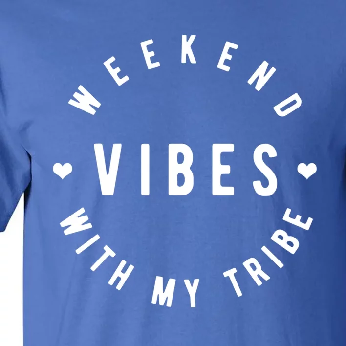 Weekend Vibes With My Tribe Tribe Vibes Gift Tall T-Shirt