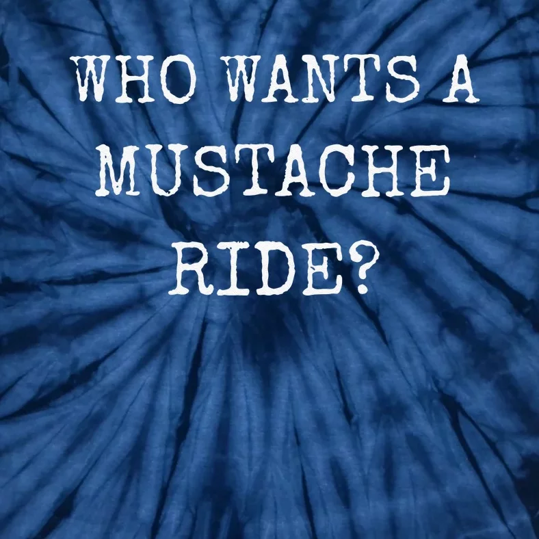 Who Wants A Moustache Ride Mustache Graphic Text Funny Tie-Dye T-Shirt