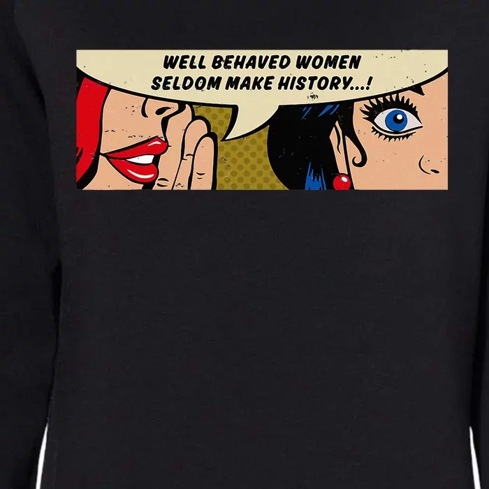 Women Well Behaved Women Seldom Make History Womens California Wash Sweatshirt