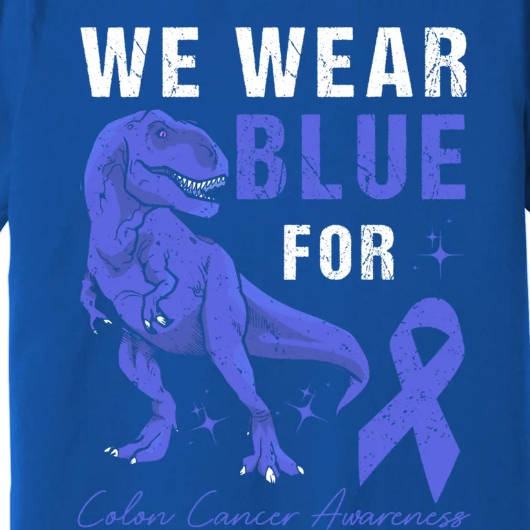 We Wear Blue For Colon Cancer Awareness Tmeaningful Giftrex Dino Gift Premium T-Shirt