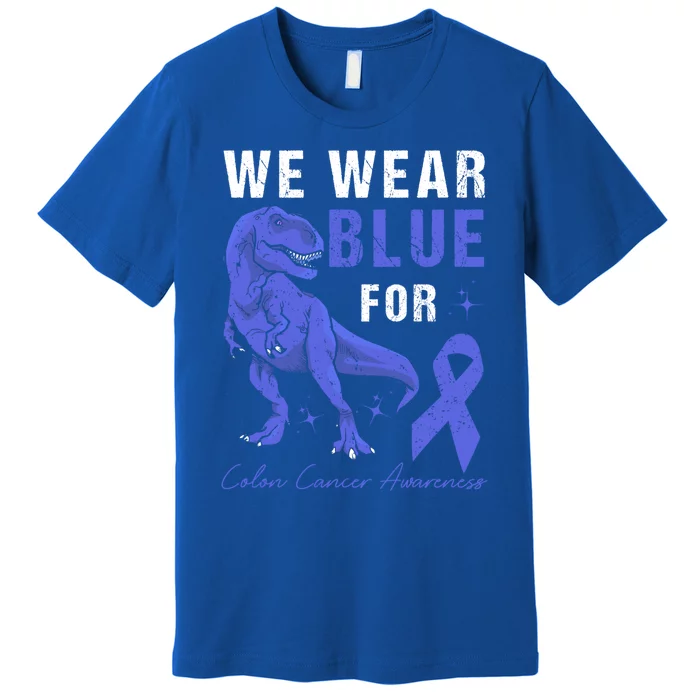 We Wear Blue For Colon Cancer Awareness Tmeaningful Giftrex Dino Gift Premium T-Shirt