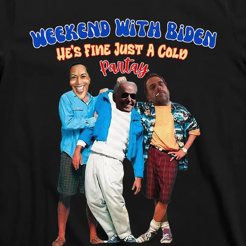 Weekend With Biden Funny HeS Fine Just A Cold Partay Fun Premium T-Shirt