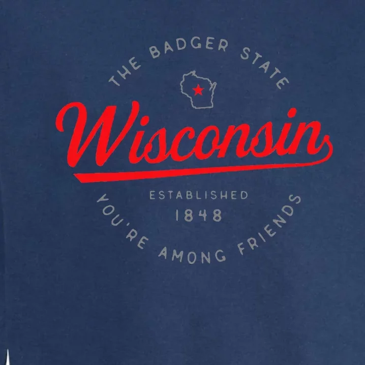 Wisconsin Wi Badger State YouRe Among Friends In Wisconsin Garment-Dyed Sweatshirt