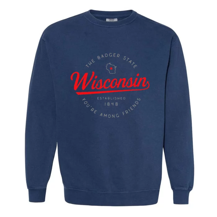 Wisconsin Wi Badger State YouRe Among Friends In Wisconsin Garment-Dyed Sweatshirt