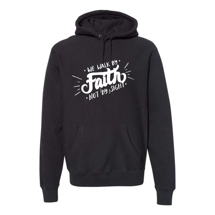 We Walk By Faith Not By Sight Christian Believer Quote Premium Hoodie