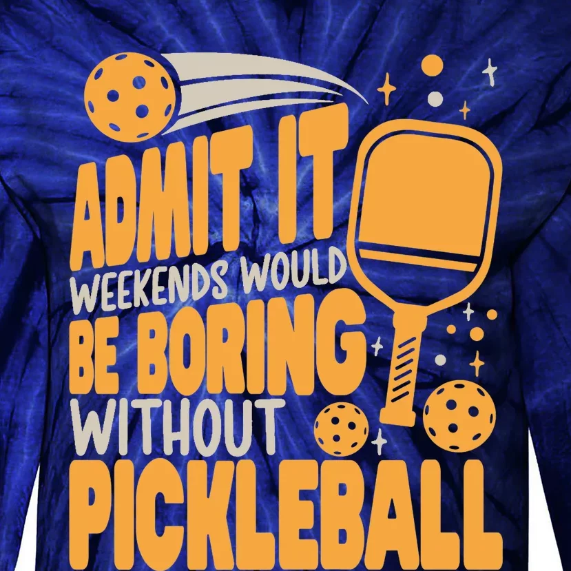 Weekends Would Be Boring Without Pickleball Player Premium Tie-Dye Long Sleeve Shirt