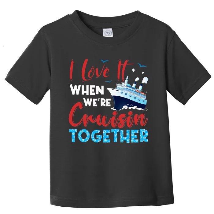 When We're Cruising Together Family Cruise Toddler T-Shirt