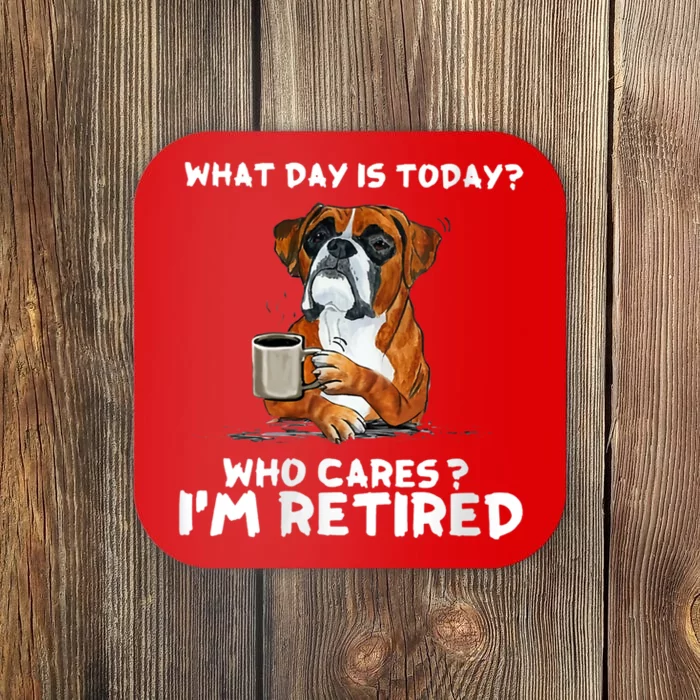 Womens What Day Is Today Who Care I'm Retired Funny Boxer Dog Coaster