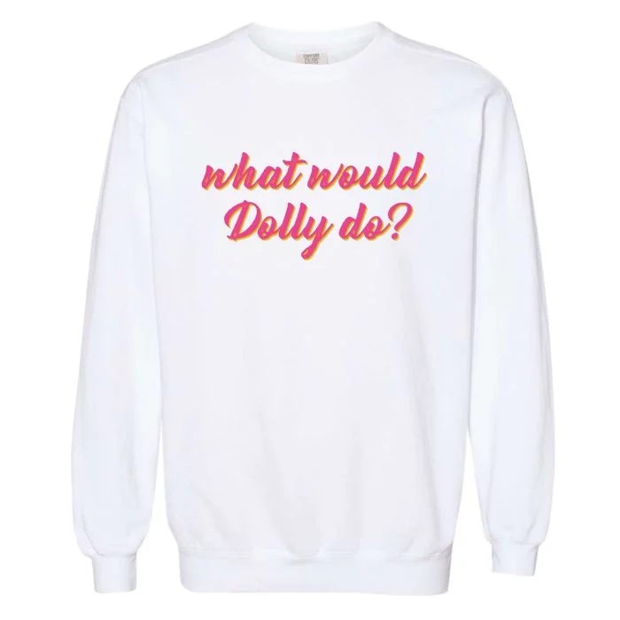 What Would Dolly Do Shirt Dolly Parton Tee In Dolly We Trust, Garment-Dyed Sweatshirt