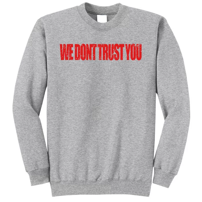 Wdty We Dont Trust You Tall Sweatshirt