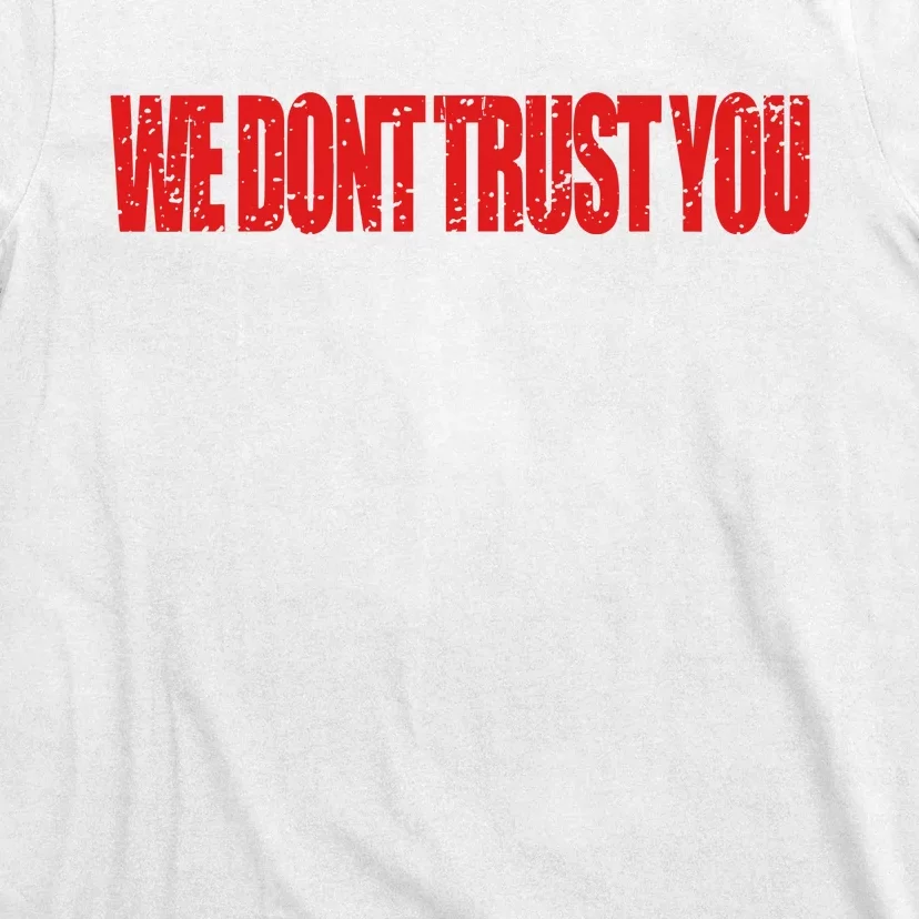 Wdty We Dont Trust You T-Shirt