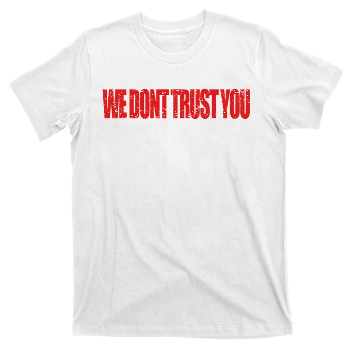 Wdty We Dont Trust You T-Shirt