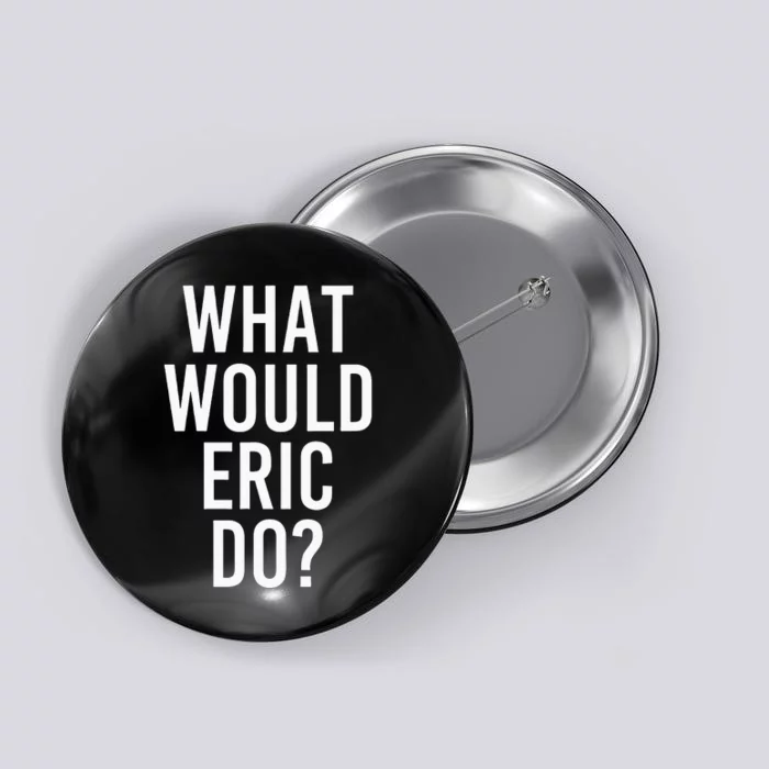 What Would ERIC Do Funny Personalized Name Joke Men Gift Button