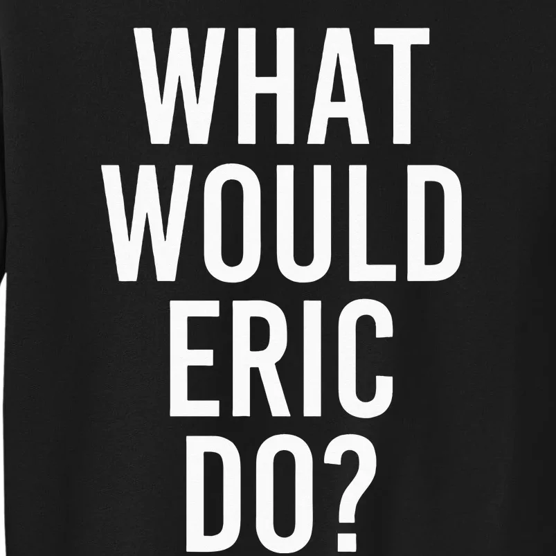 What Would ERIC Do Funny Personalized Name Joke Men Gift Tall Sweatshirt