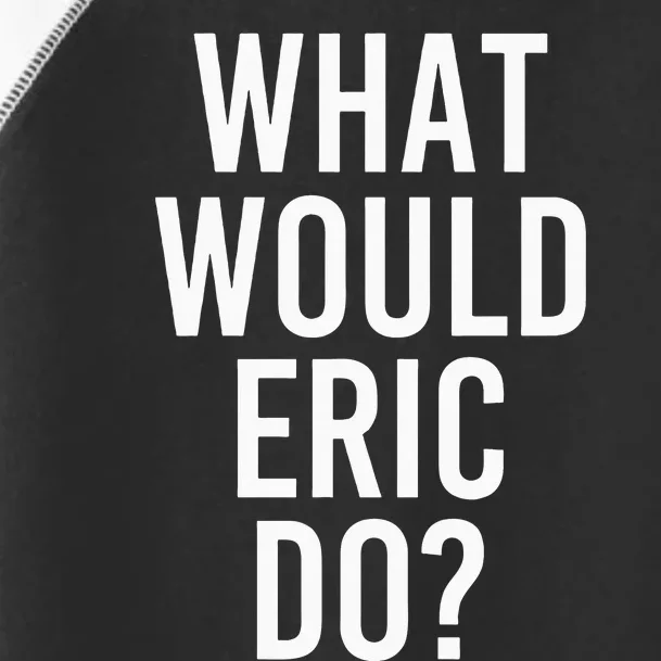 What Would ERIC Do Funny Personalized Name Joke Men Gift Toddler Fine Jersey T-Shirt