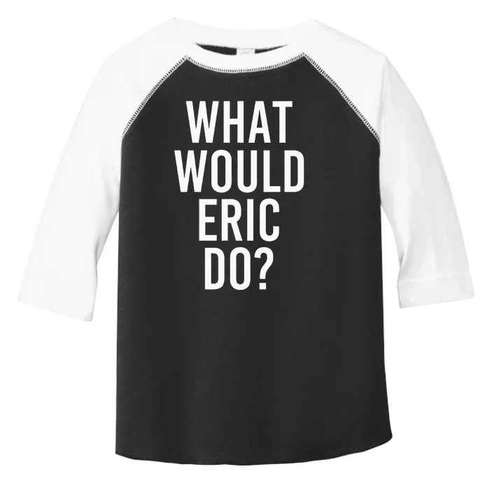 What Would ERIC Do Funny Personalized Name Joke Men Gift Toddler Fine Jersey T-Shirt