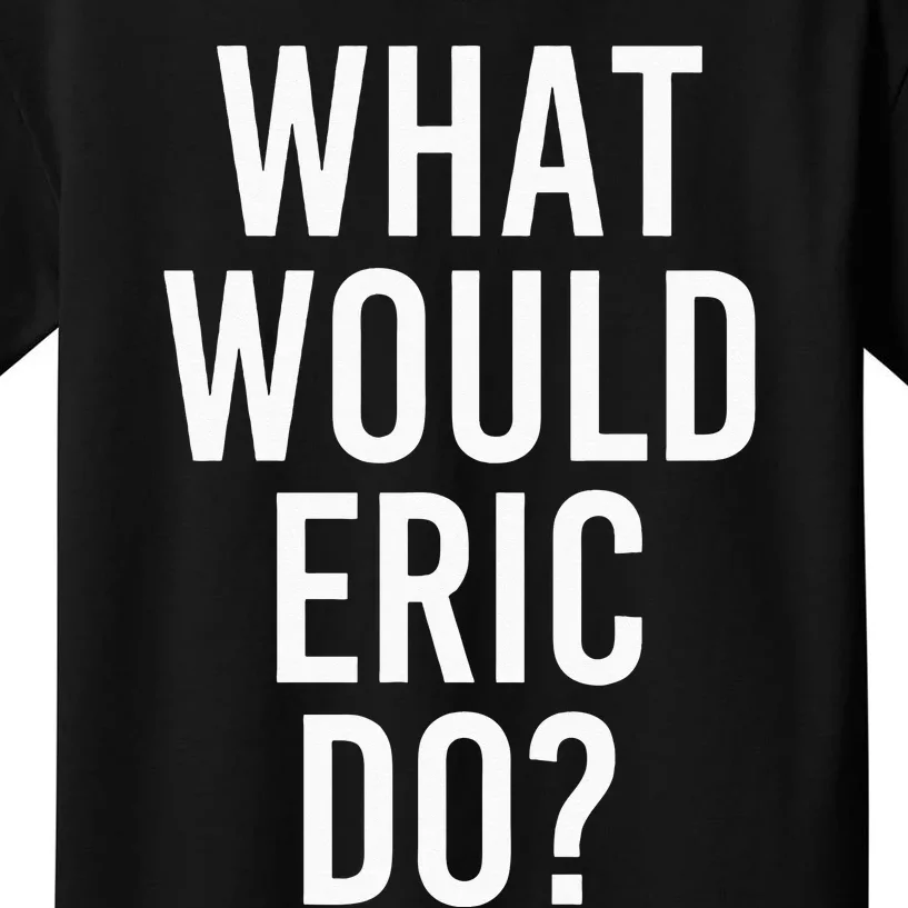 What Would ERIC Do Funny Personalized Name Joke Men Gift Kids T-Shirt