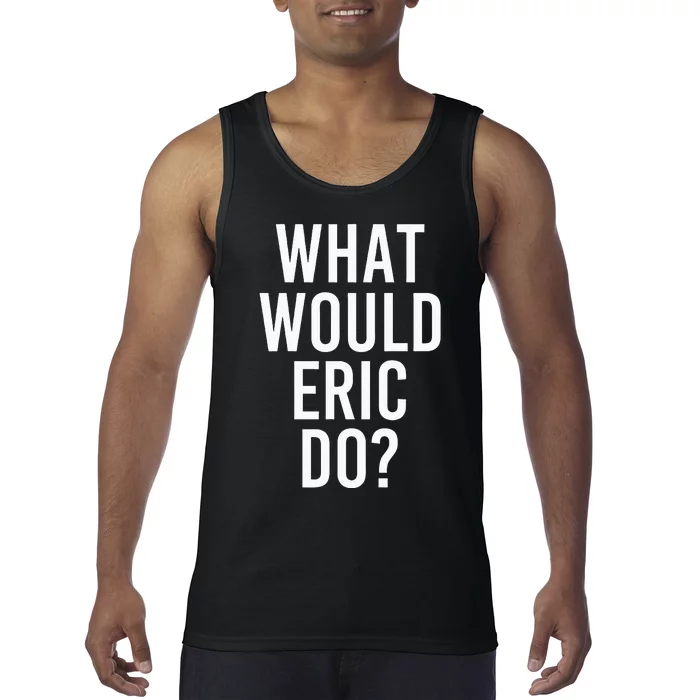 What Would ERIC Do Funny Personalized Name Joke Tank Top