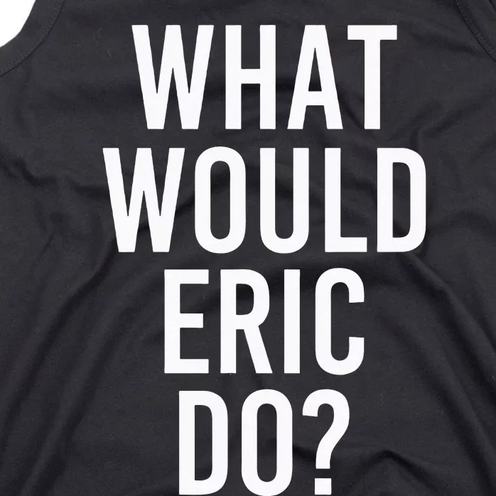 What Would ERIC Do Funny Personalized Name Joke Tank Top