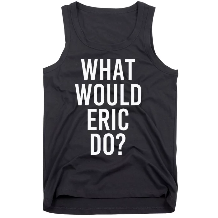 What Would ERIC Do Funny Personalized Name Joke Tank Top