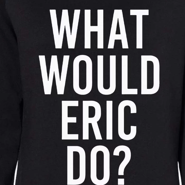 What Would ERIC Do Funny Personalized Name Joke Men Gift Womens California Wash Sweatshirt