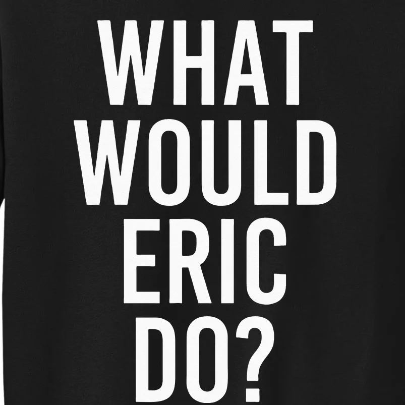 What Would ERIC Do Funny Personalized Name Joke Men Gift Tall Sweatshirt