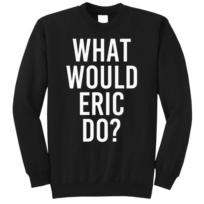 What Would ERIC Do Funny Personalized Name Joke Men Gift Tall Sweatshirt