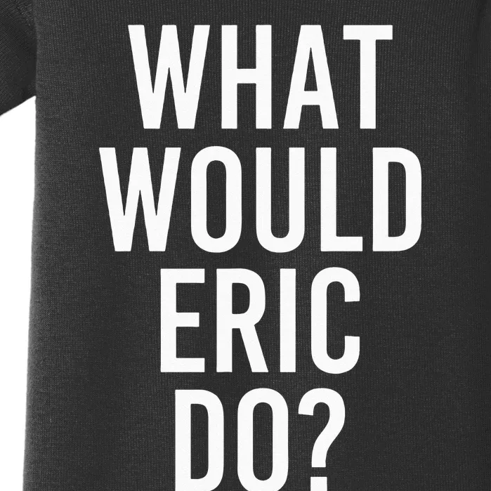 What Would ERIC Do Funny Personalized Name Joke Men Gift Baby Bodysuit