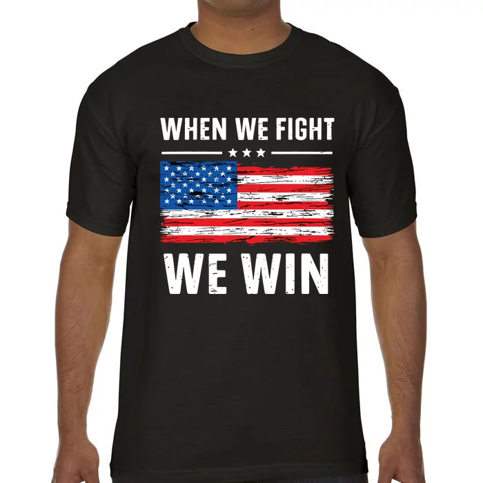 When We Fight We Win American Flag Usa Politics Quote Comfort Colors T-Shirt