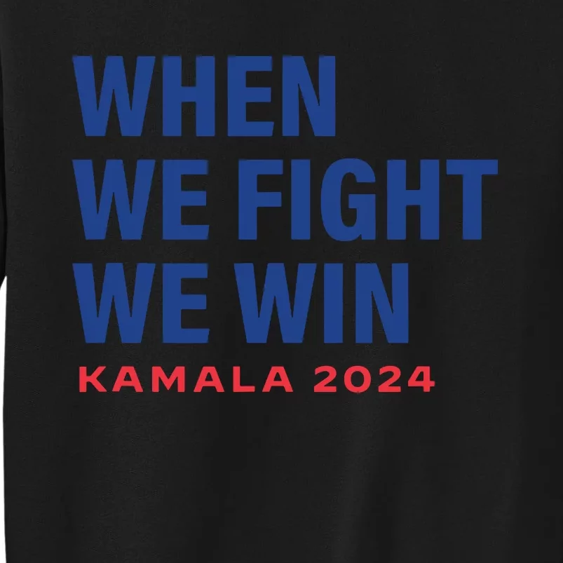 When We Fight We Win Kamala Harris For President 2024 Vote Tall Sweatshirt