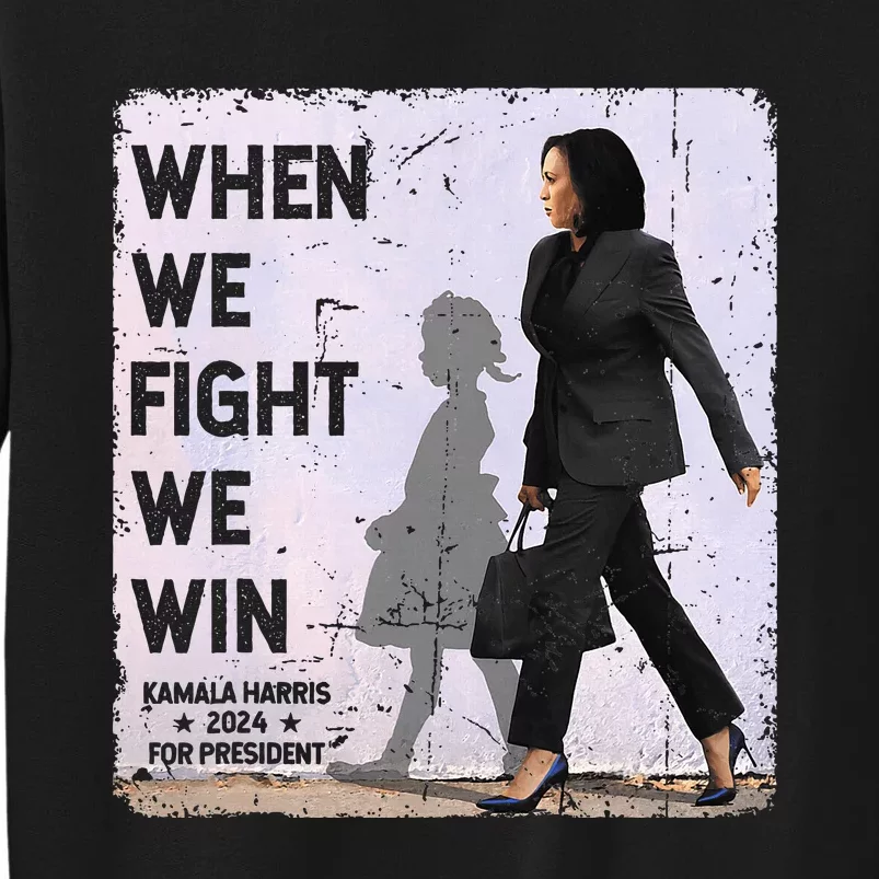 When We Fight We Win 2024 Kamala Harris For Usa President 47 Tall Sweatshirt