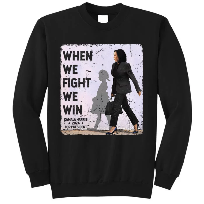 When We Fight We Win 2024 Kamala Harris For Usa President 47 Tall Sweatshirt